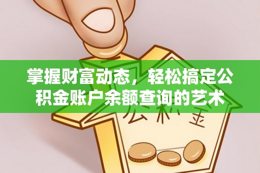 如东掌握财富动态，轻松搞定公积金账户余额查询的艺术