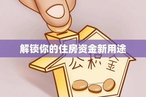 如东解锁你的住房资金新用途