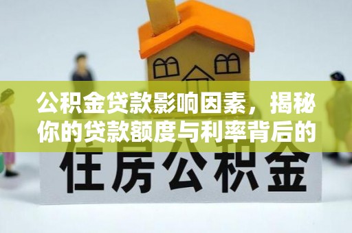 如东公积金贷款影响因素，揭秘你的贷款额度与利率背后的秘密