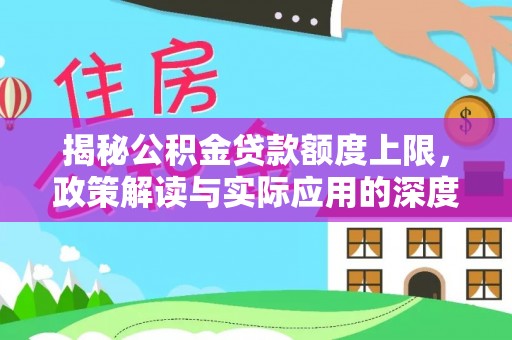 如东揭秘公积金贷款额度上限，政策解读与实际应用的深度分析