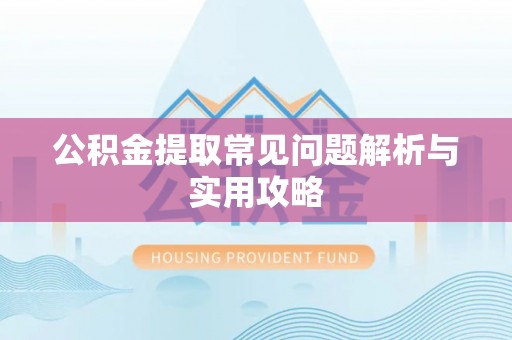 如东公积金提取常见问题解析与实用攻略