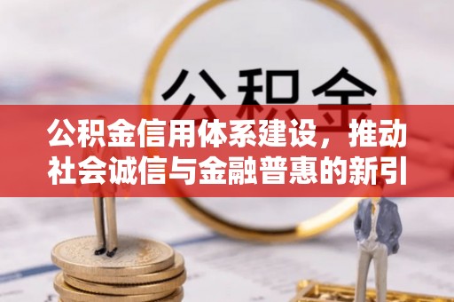 如东公积金信用体系建设，推动社会诚信与金融普惠的新引擎