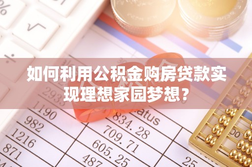 如东如何利用公积金购房贷款实现理想家园梦想？