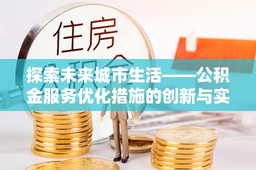 如东探索未来城市生活——公积金服务优化措施的创新与实践