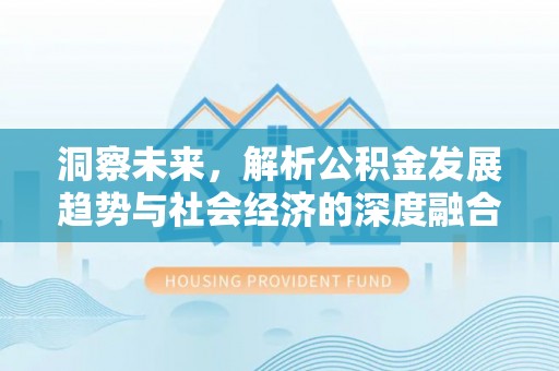 如东洞察未来，解析公积金发展趋势与社会经济的深度融合