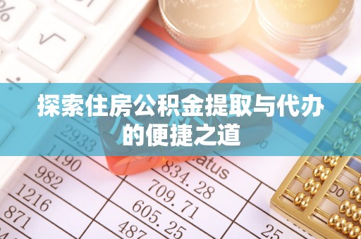 如东探索住房公积金提取与代办的便捷之道