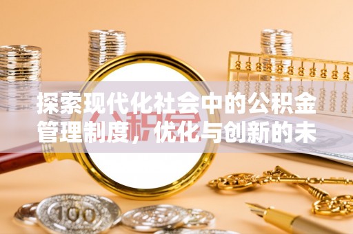 如东探索现代化社会中的公积金管理制度，优化与创新的未来方向