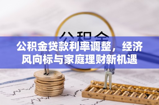 如东公积金贷款利率调整，经济风向标与家庭理财新机遇