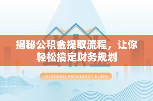 如东揭秘公积金提取流程，让你轻松搞定财务规划