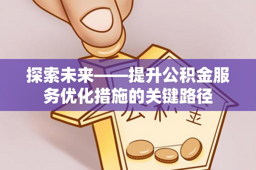 如东探索未来——提升公积金服务优化措施的关键路径