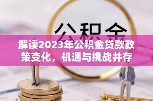 如东解读2023年公积金贷款政策变化，机遇与挑战并存