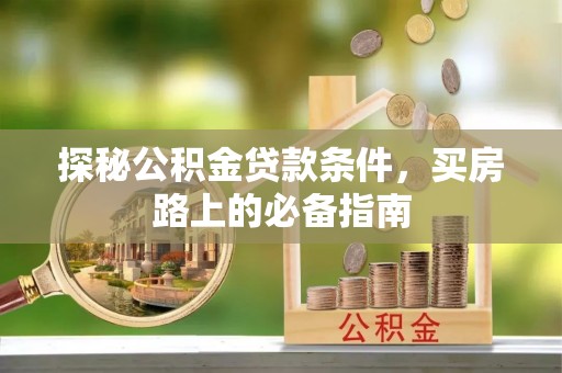 如东探秘公积金贷款条件，买房路上的必备指南
