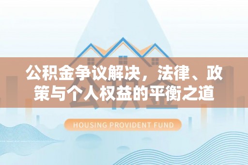 如东公积金争议解决，法律、政策与个人权益的平衡之道