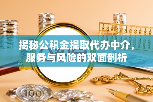 如东揭秘公积金提取代办中介，服务与风险的双面剖析