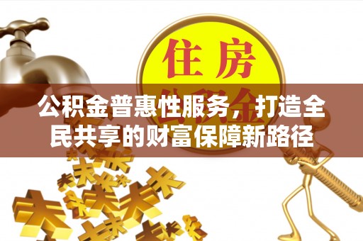 如东公积金普惠性服务，打造全民共享的财富保障新路径