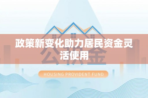 如东政策新变化助力居民资金灵活使用