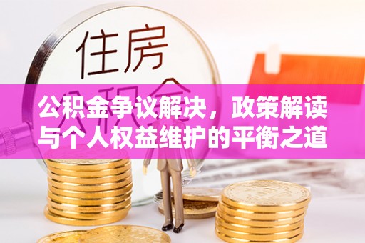 如东公积金争议解决，政策解读与个人权益维护的平衡之道