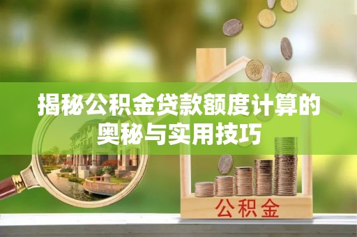 如东揭秘公积金贷款额度计算的奥秘与实用技巧