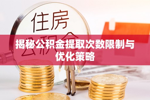 如东揭秘公积金提取次数限制与优化策略