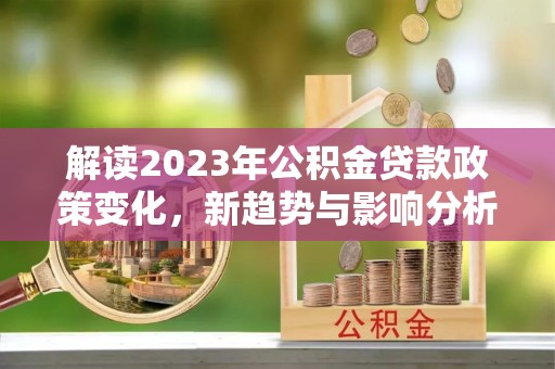 如东解读2023年公积金贷款政策变化，新趋势与影响分析