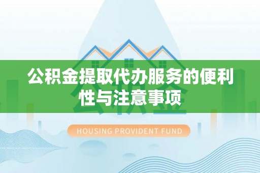 如东公积金提取代办服务的便利性与注意事项