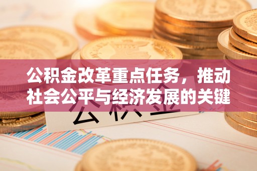 如东公积金改革重点任务，推动社会公平与经济发展的关键一步