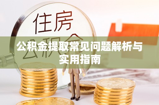 如东公积金提取常见问题解析与实用指南