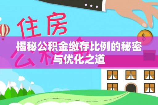 如东揭秘公积金缴存比例的秘密与优化之道
