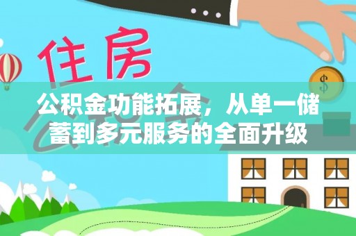 如东公积金功能拓展，从单一储蓄到多元服务的全面升级