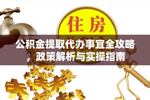 如东公积金提取代办事宜全攻略，政策解析与实操指南