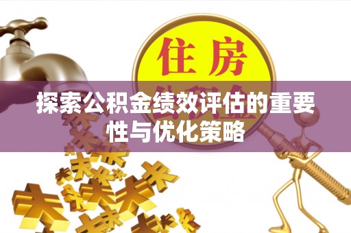 如东探索公积金绩效评估的重要性与优化策略
