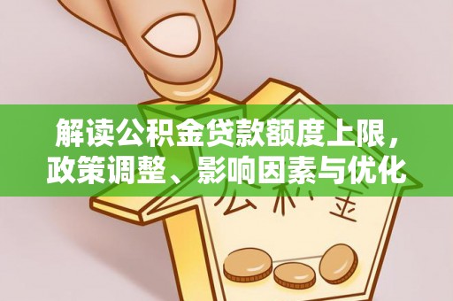 如东解读公积金贷款额度上限，政策调整、影响因素与优化策略
