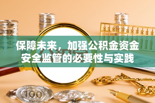 如东保障未来，加强公积金资金安全监管的必要性与实践