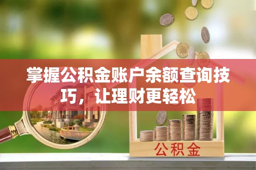如东掌握公积金账户余额查询技巧，让理财更轻松