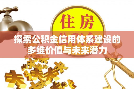 如东探索公积金信用体系建设的多维价值与未来潜力