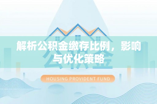 如东解析公积金缴存比例，影响与优化策略