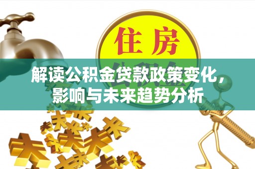如东解读公积金贷款政策变化，影响与未来趋势分析