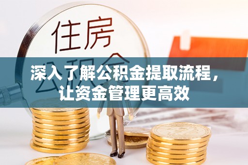 如东深入了解公积金提取流程，让资金管理更高效