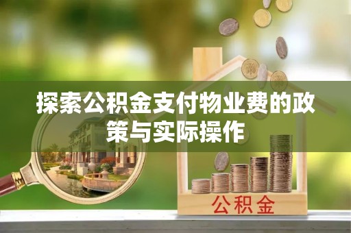 如东探索公积金支付物业费的政策与实际操作