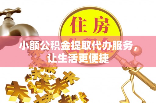 如东小额公积金提取代办服务，让生活更便捷