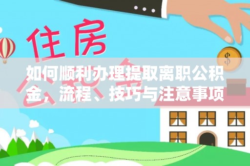 如东如何顺利办理提取离职公积金，流程、技巧与注意事项全解析