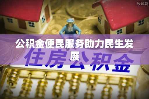 如东公积金便民服务助力民生发展