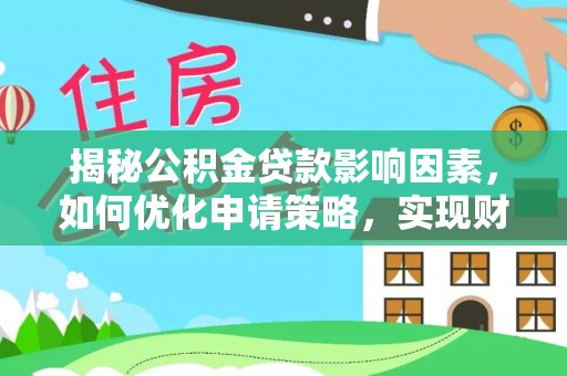 如东揭秘公积金贷款影响因素，如何优化申请策略，实现财务自由？