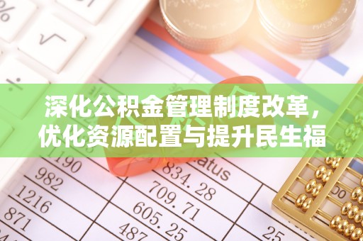 如东深化公积金管理制度改革，优化资源配置与提升民生福祉