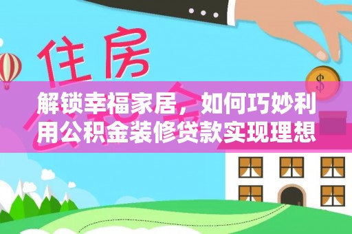 如东解锁幸福家居，如何巧妙利用公积金装修贷款实现理想空间