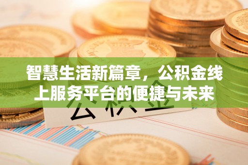 如东智慧生活新篇章，公积金线上服务平台的便捷与未来