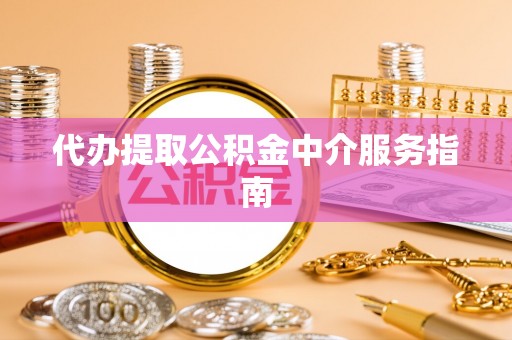 如东代办提取公积金中介服务指南