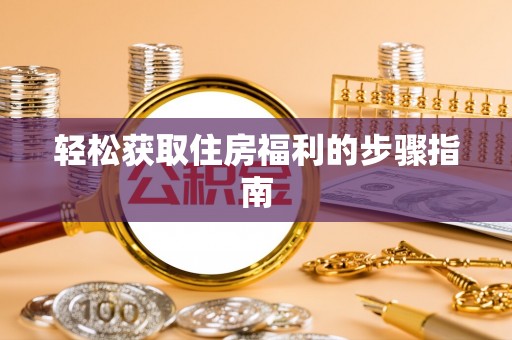 如东轻松获取住房福利的步骤指南