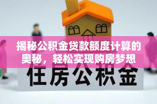 如东揭秘公积金贷款额度计算的奥秘，轻松实现购房梦想