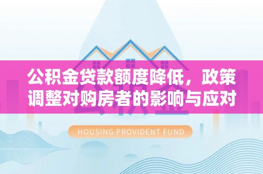 如东公积金贷款额度降低，政策调整对购房者的影响与应对策略